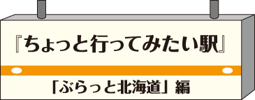 ちょっと行ってみたい駅・ぶらっと北海道